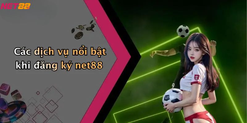 Đăng Ký Net88: Trải Nghiệm Cá Cược Thể Thao, Casino Đỉnh Cao 4 Các dịch vụ nổi bật khi đăng ký net88