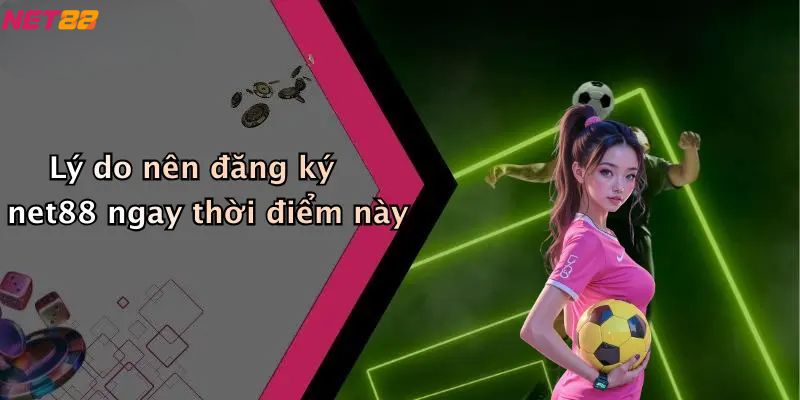 Đăng Ký Net88: Trải Nghiệm Cá Cược Thể Thao, Casino Đỉnh Cao 2 Lý do nên đăng ký net88 ngay thời điểm này?